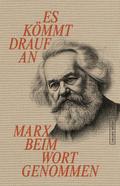 Es kömmt drauf an: Marx beim Wort genommen