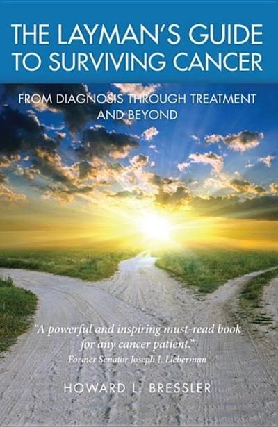 The Layman’s Guide to Surviving Cancer: From Diagnosis Through Treatment and Beyond