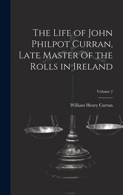 The Life of John Philpot Curran, Late Master of the Rolls in Ireland; Volume 2