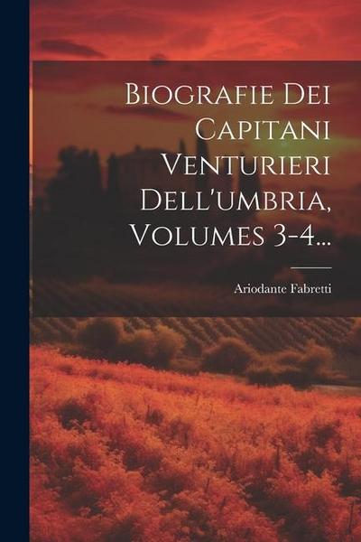 Biografie Dei Capitani Venturieri Dell’umbria, Volumes 3-4...