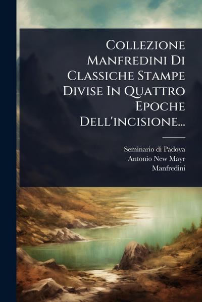 Collezione Manfredini Di Classiche Stampe Divise In Quattro Epoche Dell’incisione...
