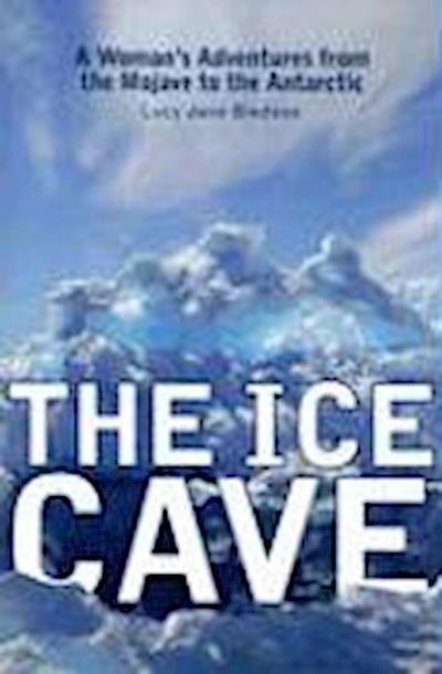 The Ice Cave: A Womanas Adventures from the Mojave to the Antarctic
