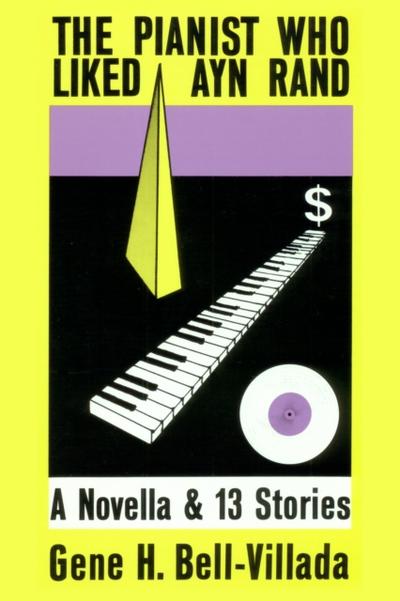 Pianist Who Liked Ayn Rand, a Novella & 13 Stories