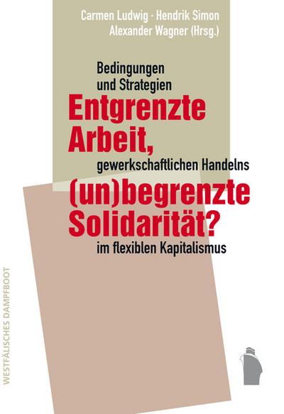 Entgrenzte Arbeit,(un-)begrenzte Solidarität?