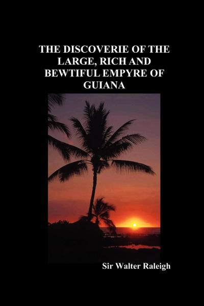 The Discoverie of the Large, Rich and Bewtiful Empyre of Guiana