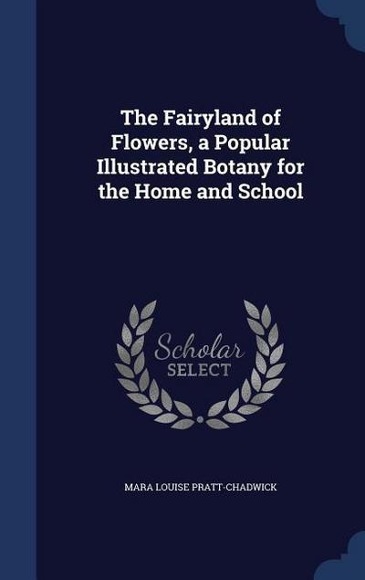 The Fairyland of Flowers, a Popular Illustrated Botany for the Home and School
