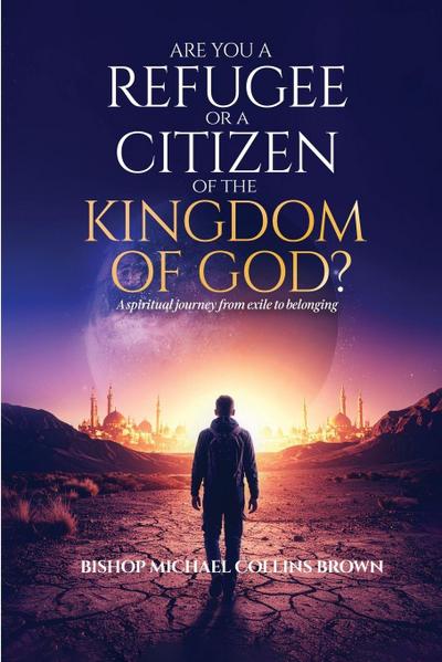 ARE YOU A REFUGEE OR A CITIZEN OF THE KINGDOM OF GOD?
