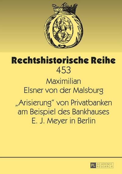 «Arisierung» von Privatbanken am Beispiel des Bankhauses E. J. Meyer in Berlin