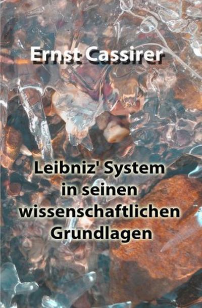 Leibniz’ System in seinen wissenschaftlichen Grundlagen