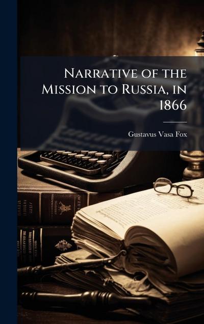 Narrative of the Mission to Russia, in 1866