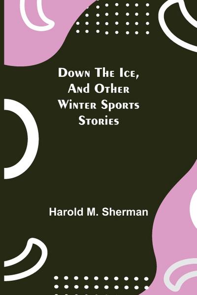 Down the Ice, and Other Winter Sports Stories