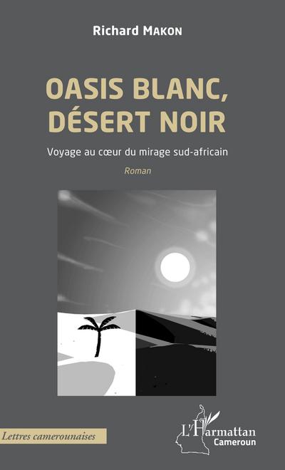 Oasis blanc, désert noir. Voyage au coeur du mirage sud-africain - Richard Makon