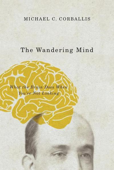 The Wandering Mind - What the Brain Does When You`re Not Looking; .
