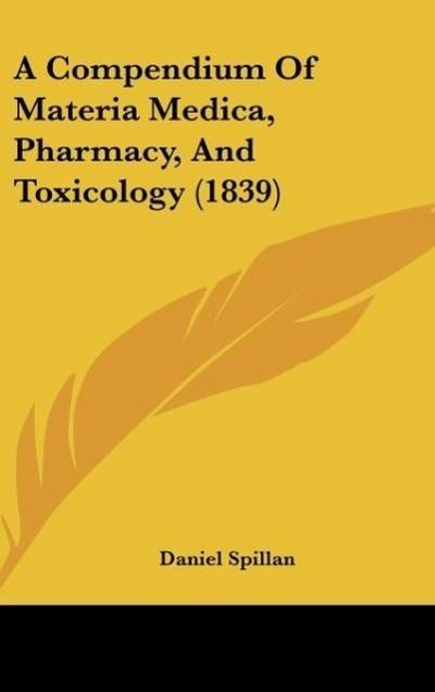 A Compendium Of Materia Medica, Pharmacy, And Toxicology (1839) - Daniel Spillan