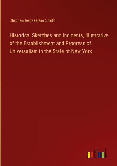Historical Sketches and Incidents, Illustrative of the Establishment and Progress of Universalism in the State of New York
