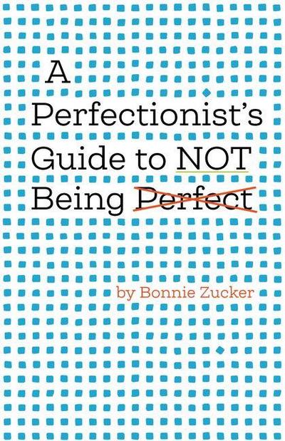 A Perfectionist’s Guide to Not Being Perfect