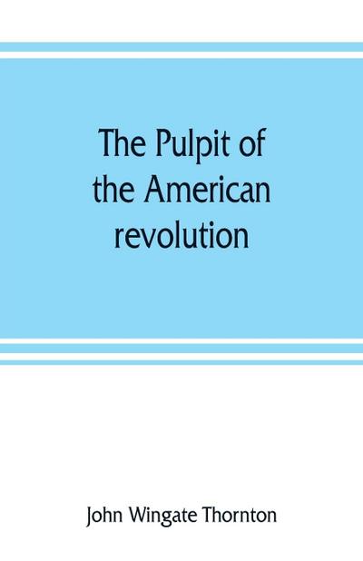 The pulpit of the American revolution