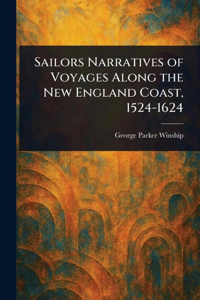 Sailors Narratives of Voyages Along the New England Coast, 1524-1624