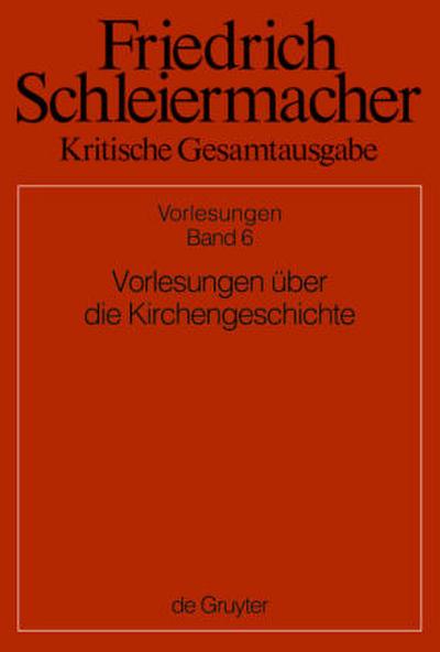 Friedrich Schleiermacher: Kritische Gesamtausgabe. Vorlesungen Vorlesungen über die Kirchengeschichte