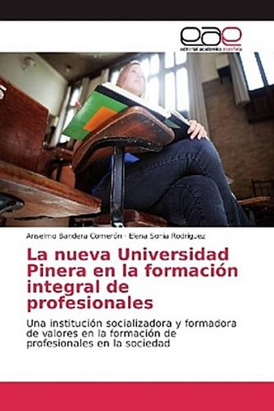 La nueva Universidad Pinera en la formación integral de profesionales