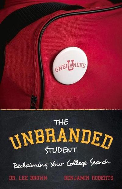 The Unbranded Student: Reclaiming Your College Search Volume 1