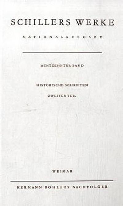 Werke, Nationalausgabe, 43 Bde. in 55 Tl.-Bdn., Bd.18, Historische Schriften: Band 18: Historische Schriften. Zweiter Teil. (Schillers Werke / Nationalausgabe)