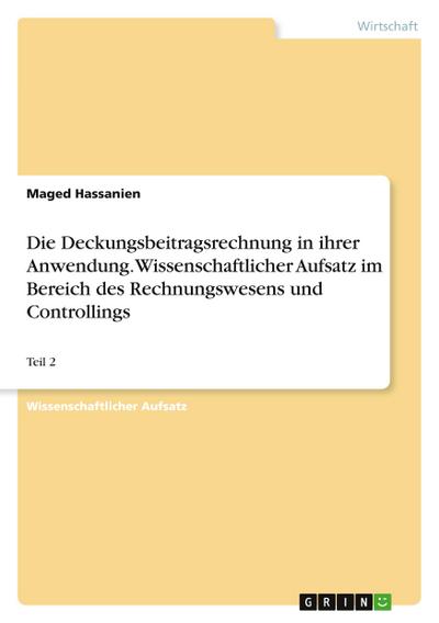 Die Deckungsbeitragsrechnung in ihrer Anwendung. Wissenschaftlicher Aufsatz im Bereich des Rechnungswesens und Controllings