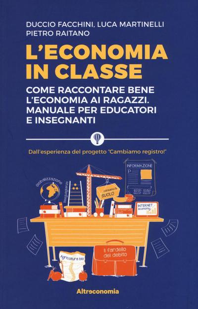 L’ economia in classe. Come raccontare bene l’economia ai ragazzi. Manuale per educatori e insegnanti