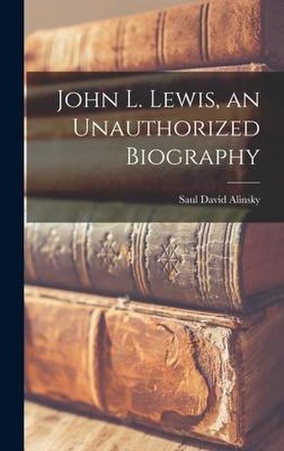 John L. Lewis, an Unauthorized Biography