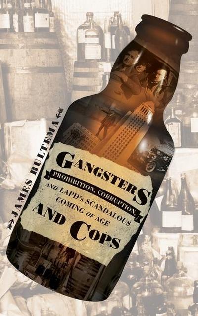 Gangsters and Cops - Prohibition, Corruption, and LAPD’s Scandalous Coming of Age