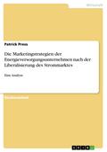 Die Marketingstrategien der Energieversorgungsunternehmen nach der Liberalisierung des Strommarktes - eine Analyse
