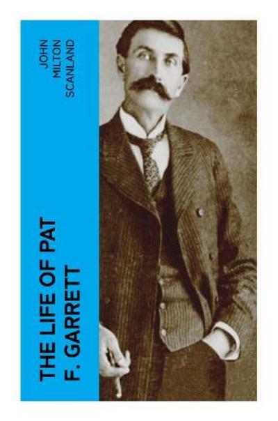 The Life of Pat F. Garrett