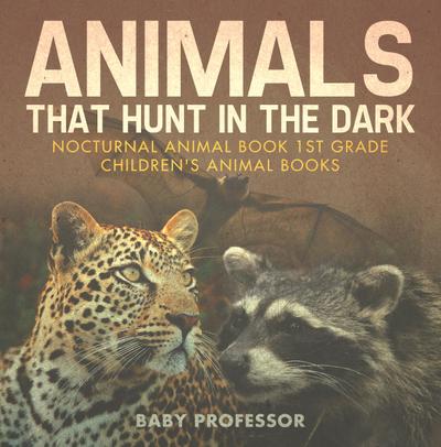 Animals That Hunt In The Dark - Nocturnal Animal Book 1st Grade | Children’s Animal Books
