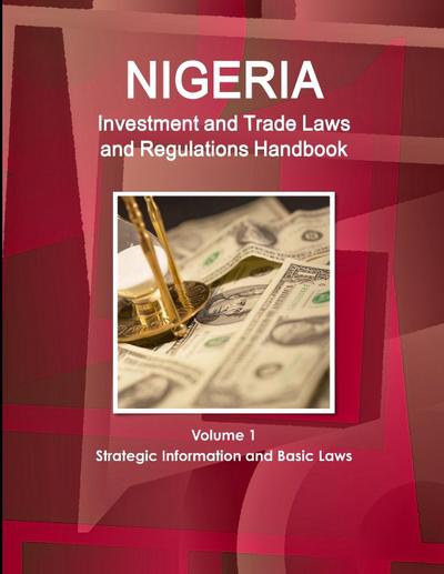 Nigeria Investment and Trade Laws and Regulations Handbook Volume 1 Strategic Information and Basic Laws