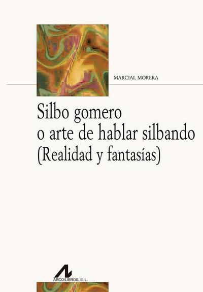 Silbo gomero o arte de hablar silbando : realidad y fantasías