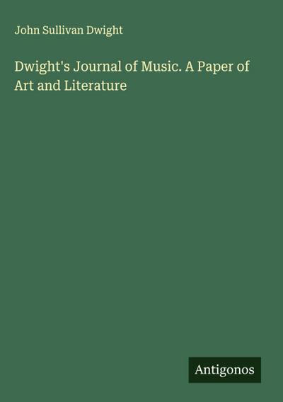 Dwight’s Journal of Music. A Paper of Art and Literature