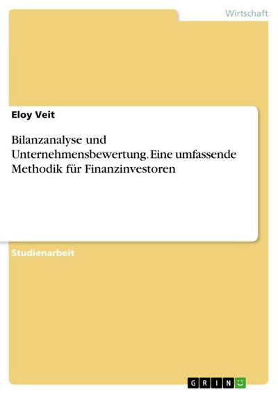 Bilanzanalyse und Unternehmensbewertung. Eine umfassende Methodik für Finanzinvestoren