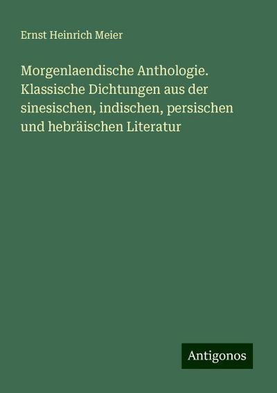 Meier, E: Morgenlaendische Anthologie. Klassische Dichtungen