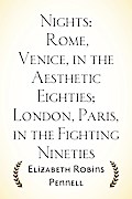 Nights: Rome, Venice, in the Aesthetic Eighties; London, Paris, in the Fighting Nineties