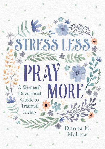 Stress Less, Pray More: A Woman’s Devotional Guide to Tranquil Living