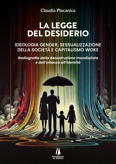 La legge del desiderio. Ideologia gender, sessualizzazione della società e capitalismo woke. Radiografia della decostruzione mondialista e dell’attacco all’identità