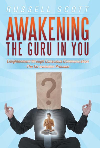 Awakening the Guru in You: Enlightenment Through Conscious Communication - The Co-Evolution Process