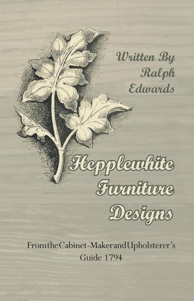 Hepplewhite Furniture Designs - From the Cabinet-Maker and Upholsterer’s Guide 1794