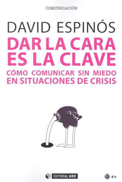 Dar la cara es la clave : cómo comunicar sin miedo en situaciones de crisis