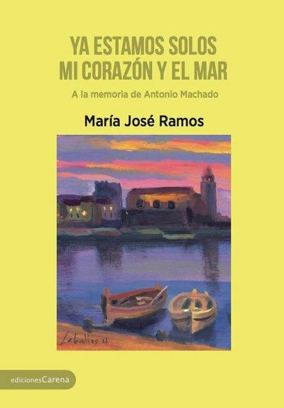 Ya estamos solos mi corazón y el mar : a la memoria de Antonio Machado