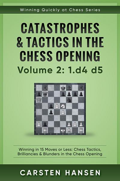 Winning Quickly at Chess: Catastrophes & Tactics in the Chess Opening - Volume 2: 1 d4 d5 (Winning Quickly at Chess Series, #2)