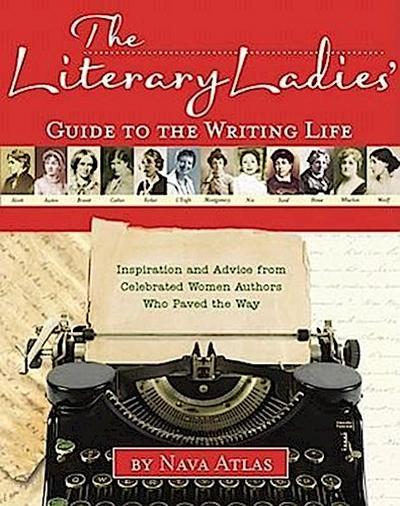 The Literary Ladies’ Guide to the Writing Life: Inspiration and Advice from Celebrated Women Authors Who Paved the Way