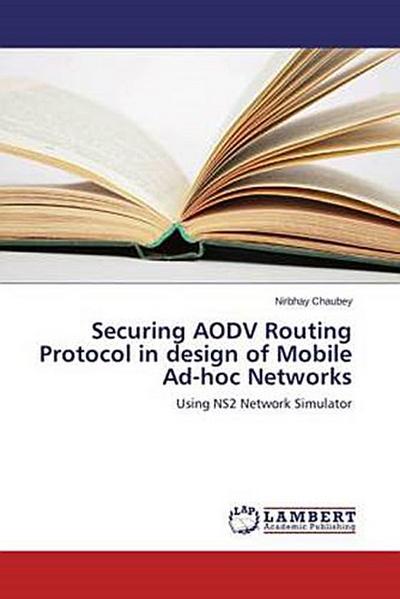 Securing AODV Routing Protocol in design of Mobile Ad-hoc Networks