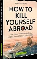 How to Kill Yourself Abroad
