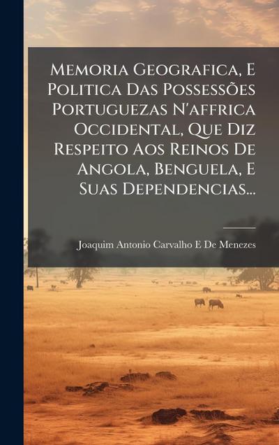 Memoria Geografica, E Politica Das PossessÃµes Portuguezas N’affrica Occidental, Que Diz Respeito Aos Reinos De Angola, Benguela, E Suas Dependencias...